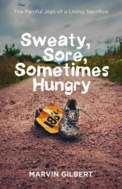 Cover for Marvin Gilbert · Sweaty, Sore, Sometimes Hungry: The Painful Joys of a Living Sacrifice (Pocketbok) (2019)