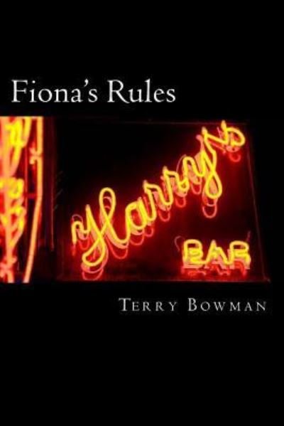 Fiona's Rules : A Novel - Terry A Bowman - Books - Createspace Independent Publishing Platf - 9781533180063 - June 1, 2016