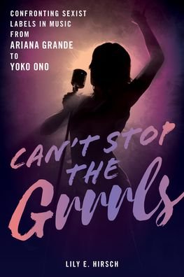Cover for Lily E. Hirsch · Can't Stop the Grrrls: Confronting Sexist Labels in Music from Ariana Grande to Yoko Ono (Hardcover bog) (2023)