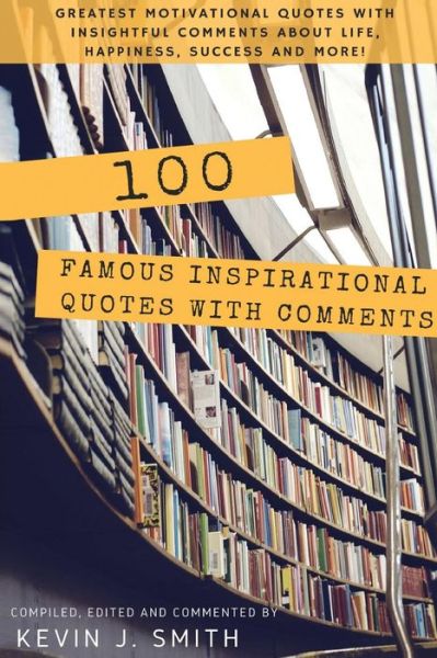 Cover for Kevin J Smith · 100 Famous Inspirational Quotes with Comments (Taschenbuch) (2016)