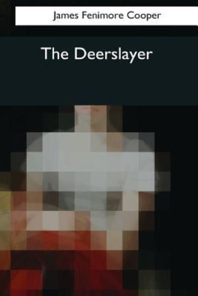 The Deerslayer - James Fenimore Cooper - Books - Createspace Independent Publishing Platf - 9781545044063 - April 4, 2017