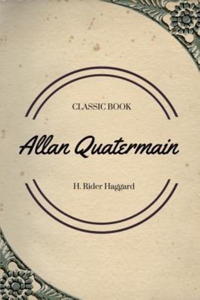 Allan Quatermain - Sir H Rider Haggard - Books - Createspace Independent Publishing Platf - 9781548085063 - June 14, 2017