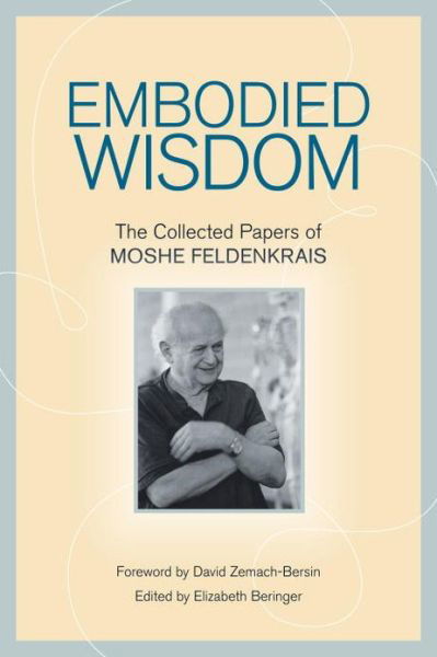 Cover for Moshe Feldenkrais · Embodied Wisdom: The Collected Papers of Moshe Feldenkrais (Paperback Book) (2010)