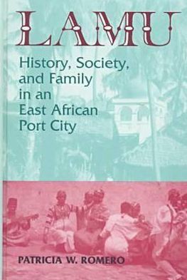 Lamu: History, Society, and Family in an East African Port City: History, Society, and Family in an East African Port City - Topics in World History - Patricia W. Romero - Books - Markus Wiener Publishing Inc - 9781558761063 - March 29, 2021