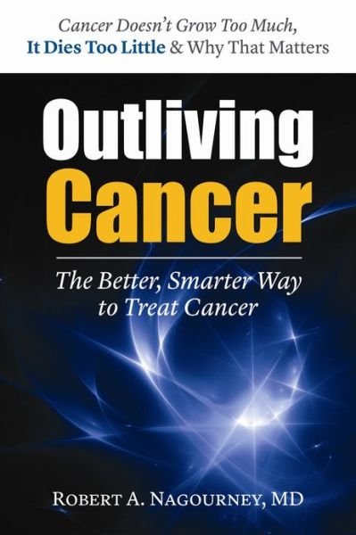 Cover for Nagourney, Robert A. (Robert A. Nagourney) · Outliving Cancer: The Better, Smarter, Faster Way to Treat Cancer (Paperback Book) (2013)