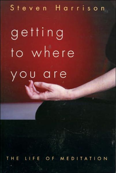 Cover for Steven Harrison · Getting to Where You Are: The Life of Meditation (Paperback Book) (2003)