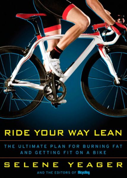 Cover for Selene Yeager · Ride Your Way Lean: The Ultimate Plan for Burning Fat and Getting Fit on a Bike (Paperback Book) (2010)