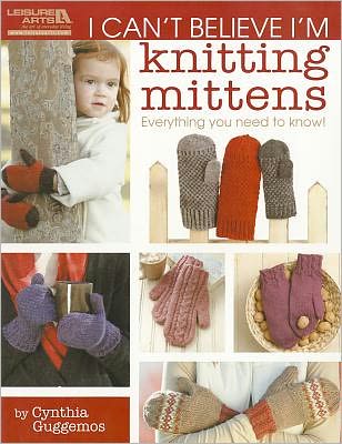 Cover for Cynthia Guggemos · I Can't Believe I'm Knitting Mittens (Paperback Book) (2011)