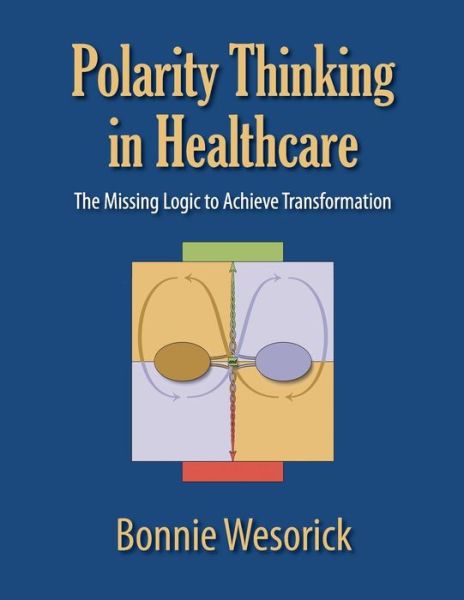 Polarity Thinking In Healthcare - Bonnie Wesorick - Książki - HRD Press - 9781610144063 - 22 grudnia 2015