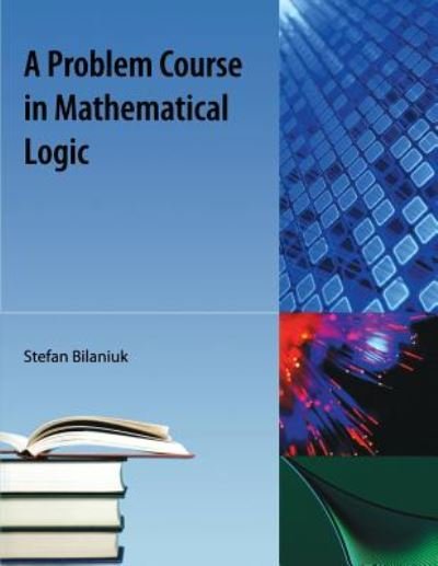 Cover for Stefan Bilaniuk · A Problem Course in Mathematical Logic (Paperback Book) (2009)