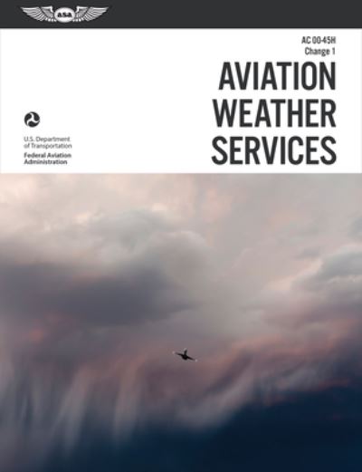 Cover for Federal Aviation Administration (FAA) / Aviation Supplies &amp; Academics (ASA) · Aviation Weather Services ASA FAA-AC00-45H, Change 1 (Paperback Book) (2018)