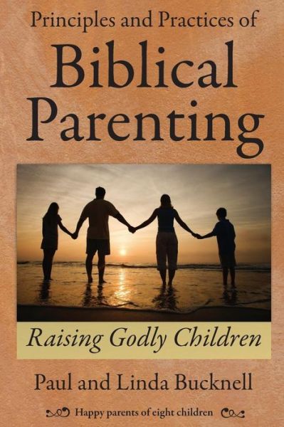 Cover for Paul Bucknell · Principles and Practices of Biblical Parenting: Raising Godly Children (Paperback Book) (2012)