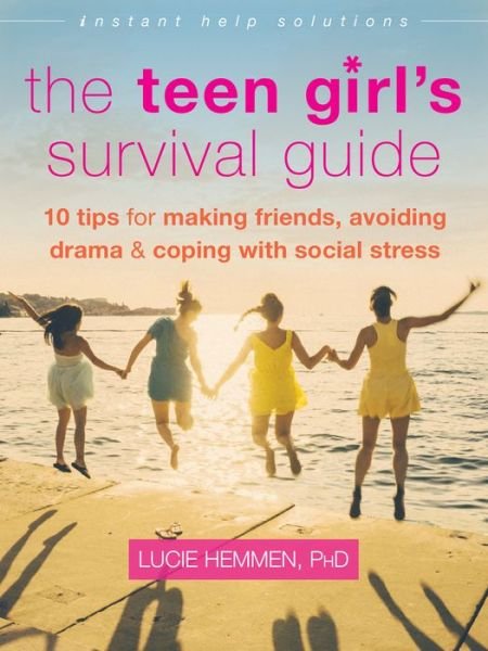 Cover for Lucie Hemmen · The Teen Girl's Survival Guide: Ten Tips for Making Friends, Avoiding Drama, and Coping with Social Stress - Instant Help Solutions (Paperback Book) (2015)