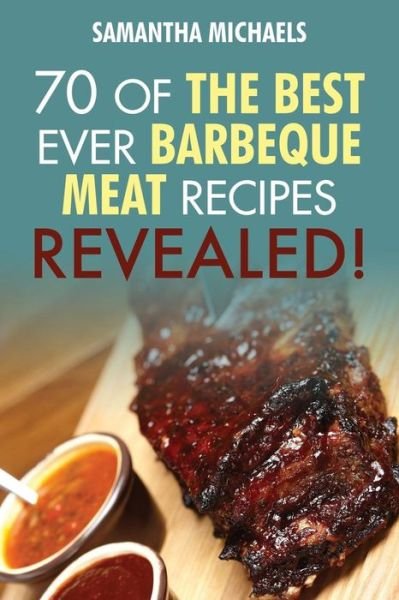 Cover for Samantha Michaels · Barbecue Cookbook: 70 Time Tested Barbecue Meat Recipes....revealed! (Taschenbuch) (2013)
