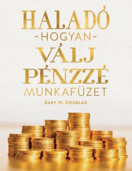 Cover for Gary M Douglas · Halado hogyan valj penzz e munkafuze (Hungarian) (Paperback Book) (2019)