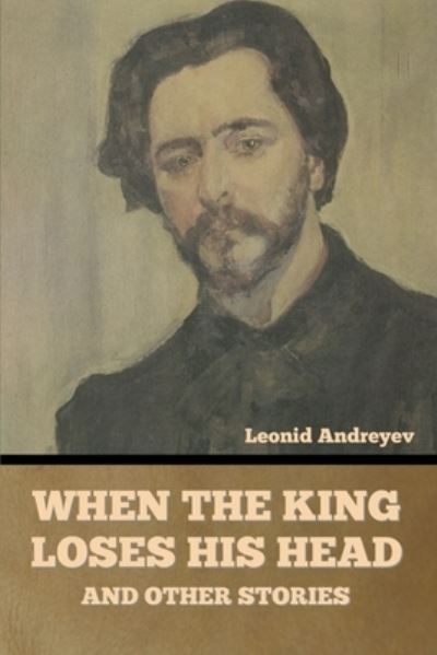 Cover for Leonid Andreyev · When the King Loses His Head, and Other Stories (Taschenbuch) (2022)