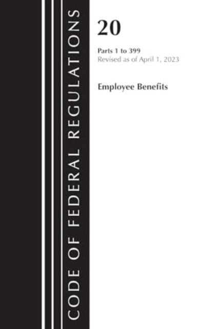 Cover for Office Of The Federal Register (U.S.) · Code of Federal Regulations, Title 20 Employee Benefits 1-399, 2023 - Code of Federal Regulations, Title 20 Employee Benefits (Paperback Bog) (2024)