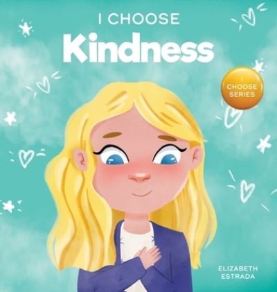 Cover for Elizabeth Estrada · I Choose Kindness: A Colorful, Picture Book About Kindness, Compassion, and Empathy - Teacher and Therapist Toolbox: I Choose (Inbunden Bok) (2021)