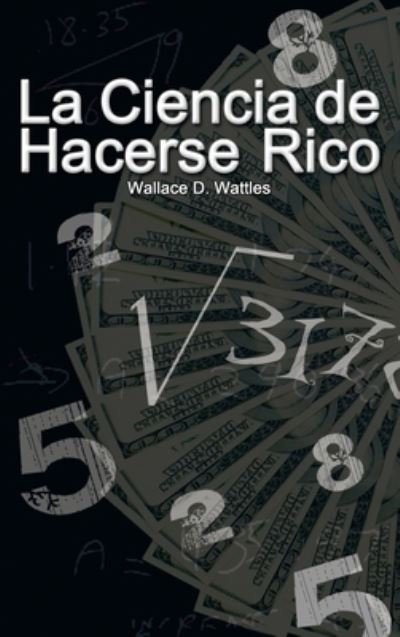 Cover for Wallace D. Wattles · Ciencia de Hacerse Rico (the Science of Getting Rich) (Book) (2008)