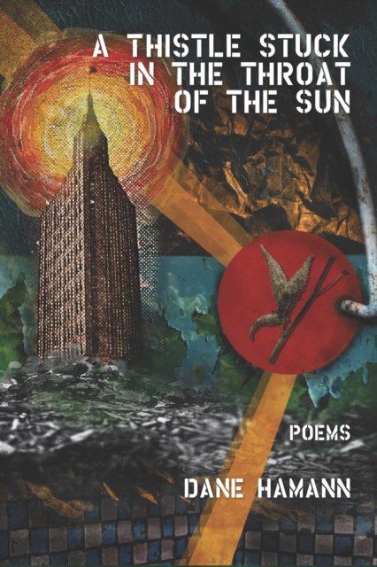 Cover for Dane Hamann · A Thistle Stuck in the Throat of the Sun (Pocketbok) (2021)