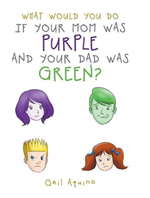 Cover for Gail Aquino · What Would You Do If Your Mom Was Purple and Your Dad Was Green? (Hardcover Book) (2019)