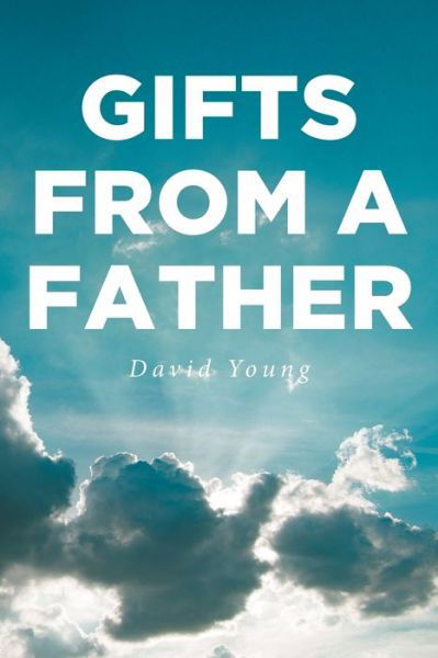 Gifts from a Father - David Young - Boeken - Christian Faith Publishing, Inc - 9781644929063 - 15 mei 2019