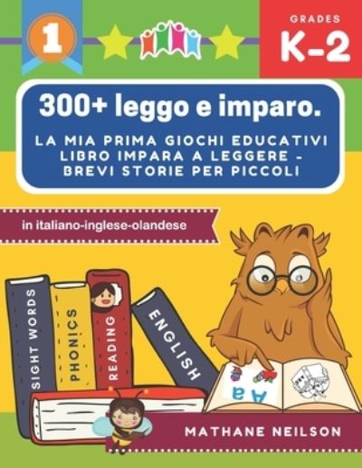 Cover for Mathane Neilson · 300+ leggo e imparo. la mia prima giochi educativi libro impara a leggere - Brevi storie per piccoli in italiano-inglese-olandese (Paperback Book) (2019)