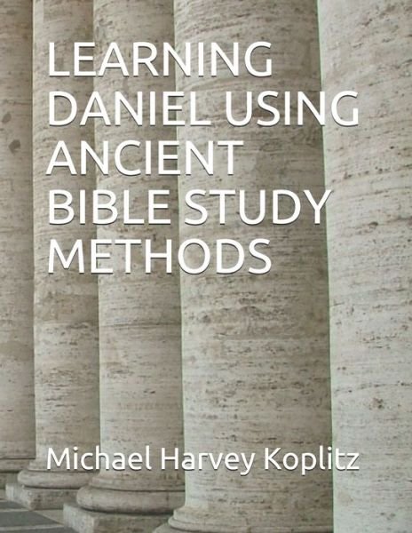 Cover for Michael Harvey Koplitz · Learning Daniel Using Ancient Bible Study Methods (Paperback Book) (2019)