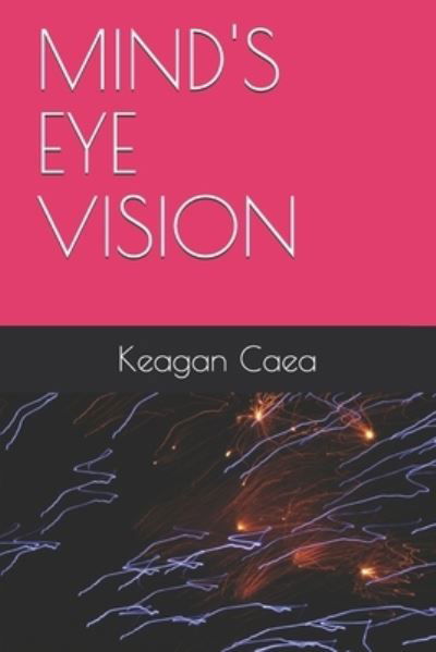Mind's Eye Vision - Keagan Caea - Libros - Independently Published - 9781686385063 - 14 de noviembre de 2020