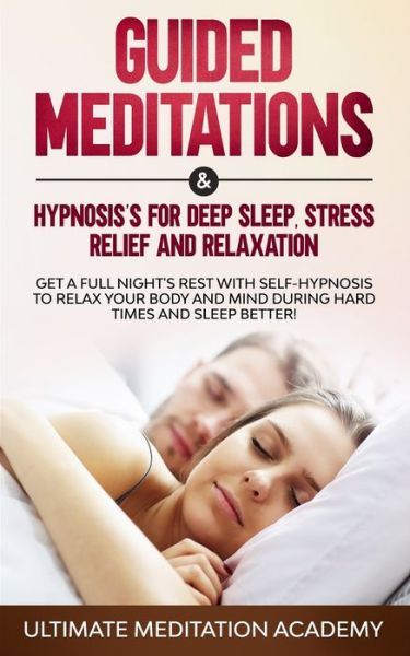 Guided Meditations & Hypnosis's for Deep Sleep, Stress Relief and Relaxation - Ultimate Meditation Academy - Książki - Independently Published - 9781708986063 - 17 listopada 2019