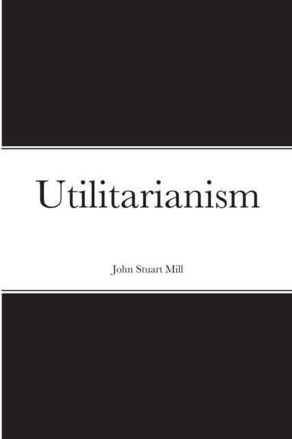 Utilitarianism - John Stuart Mill - Książki - Lulu.com - 9781716327063 - 29 grudnia 2020