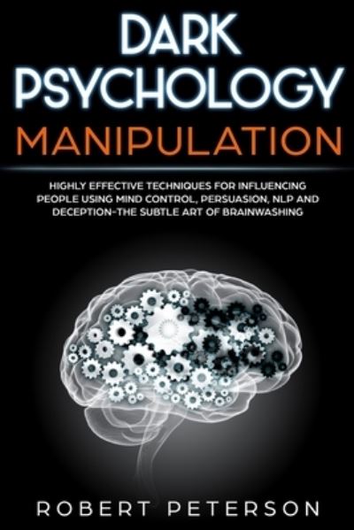 Dark Psychology Manipulation - Robert Peterson - Books - Createspace Independent Publishing Platf - 9781720430063 - November 9, 2019