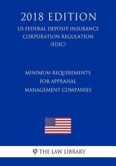 Minimum Requirements for Appraisal Management Companies (US Federal Deposit Insurance Corporation Regulation) (FDIC) (2018 Edition) - The Law Library - Böcker - Createspace Independent Publishing Platf - 9781727527063 - 21 september 2018