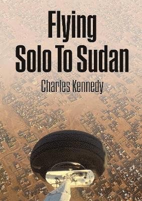 Cover for Charles Kennedy · Flying Solo To Sudan: Flight Of The Butterfly (Hardcover Book) (2024)