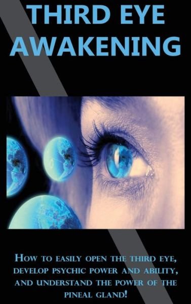 Third Eye Awakening: How to easily open the third eye, develop psychic power and ability, and understand the power of the pineal gland! - Peter Longley - Kirjat - Ingram Publishing - 9781761033063 - sunnuntai 5. huhtikuuta 2020