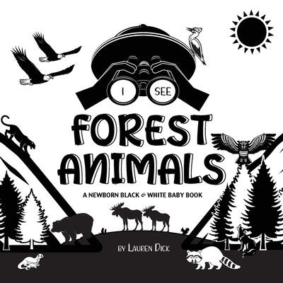 Cover for Lauren Dick · I See Forest Animals : A Newborn Black &amp; White Baby Book (Paperback Book) (2021)