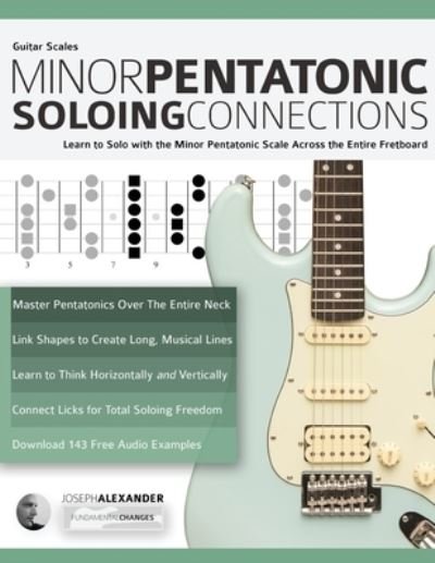 Cover for Joseph Alexander · Guitar Scales: Minor Pentatonic Soloing Connections: Learn to Solo with the Minor Pentatonic Scale Across the Entire Fretboard - Minor Pentatonic Scales for Guitar (Paperback Bog) (2020)