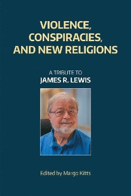 Violence, Conspiracies, and New Religious Movements: A Tribute to James R. Lewis - Equinox Publishing - Books - Equinox Publishing Ltd - 9781800505063 - November 5, 2024