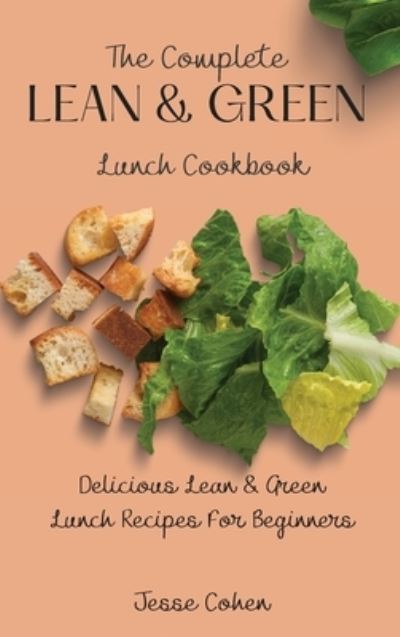 Cover for Jesse Cohen · The Complete Lean &amp; Green Lunch Cookbook: Delicious Lean &amp; Green Lunch Recipes For Beginners (Gebundenes Buch) (2021)