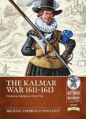 The Kalmar War, 1611-1613: Gustavus Adolphus's First War - Retinue to Regiment - Michael Fredholm Von Essen - Böcker - Helion & Company - 9781804510063 - 9 augusti 2023