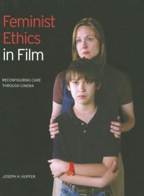 Cover for Joseph H. Kupfer · Feminist Ethics in Film: Reconfiguring Care through Cinema (Paperback Book) (2012)