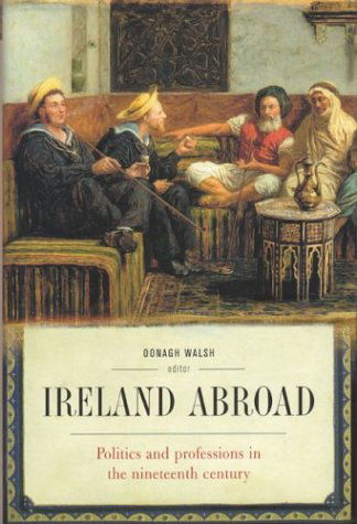 Cover for Oonagh Walsh · Ireland Abroad: Politics and Professions in the Nineteenth Century (Hardcover Book) (2003)