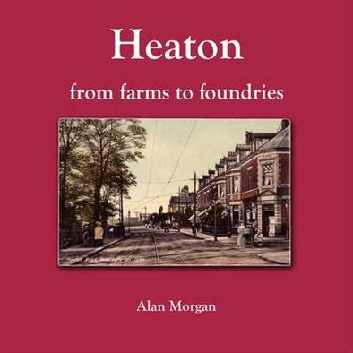 Cover for Alan Morgan · Heaton from Farms to Foundries (Taschenbuch) (2012)