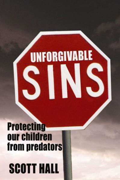 Unforgivable Sins: Protecting Our Children From Predators - Scott Hall - Books - Manor House Publishing Inc - 9781897453063 - October 1, 2008