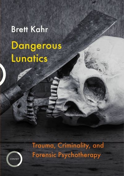 Cover for Brett Kahr · Dangerous Lunatics: Trauma, Criminality, and Forensic Psychotherapy (Taschenbuch) (2020)