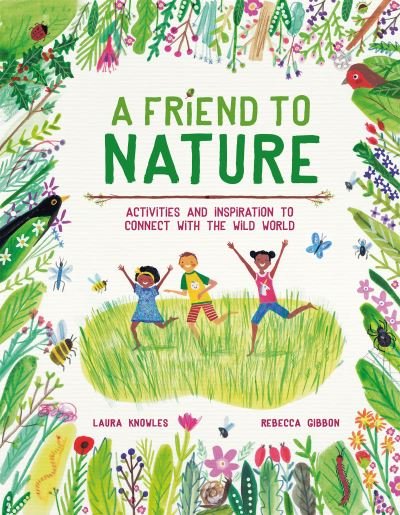 Cover for Laura Knowles · A Friend to Nature: Activities and Inspiration to Connect With the Wild World (Gebundenes Buch) (2021)