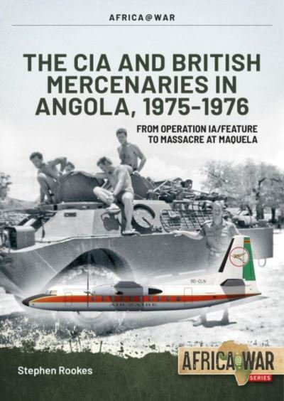 Cover for Stephen Rookes · CIA and British Mercenaries in Angola, 1975-1976: From Operation Ia/Feature to Massacre at Maquela - Africa@War (Paperback Bog) (2021)