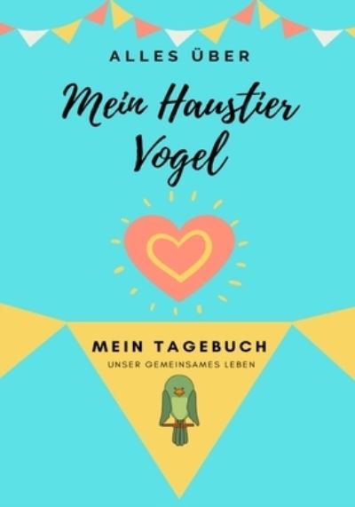 Cover for Petal Publishing Co · UEber Mein Haustier - Vogel: Mein Haustier Tagebuch - Alles UEber Mein Haustier (Paperback Book) (2020)