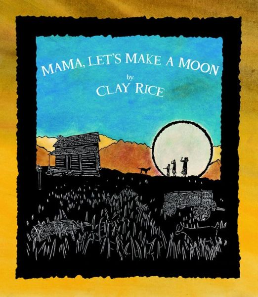 Cover for Clay Rice · Mama, Let's Make a Moon (Hardcover Book) (2013)