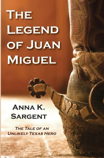 Cover for Anna K. Sargent · The Legend of Juan Miguel: the Tale of an Unlikely Texas Hero (Taschenbuch) (2013)